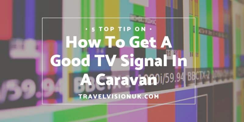 5 top tops on how to get a good TV signal in a caravan