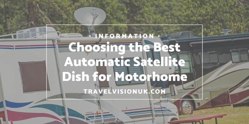 What you need to know about hoosing the Best Automatic Satellite Dish for Motorhome